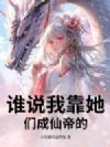 谁说我靠她们成仙帝的?